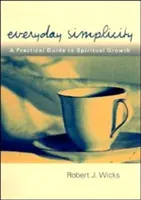 Mindennapi egyszerűség: Gyakorlati útmutató a spirituális növekedéshez - Everyday Simplicity: A Practical Guide to Spiritual Growth