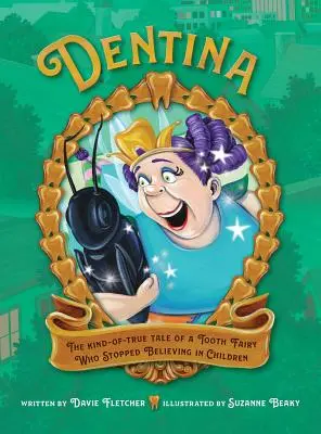 Dentina: Egy fogtündér igaznak tűnő története, aki már nem hisz a gyerekekben - Dentina: The Kind-of-True Tale of a Tooth Fairy Who Stopped Believing in Children