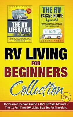 RV Living for Beginners Collection (2 az 1-ben): RV Passive Income Guide + RV Lifestyle Manual - The #1 Full-Time RV Living Box Set for Travelers for Travelers - RV Living for Beginners Collection (2-in-1): RV Passive Income Guide + RV Lifestyle Manual - The #1 Full-Time RV Living Box Set for Travelers