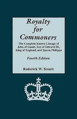 Royalty for Commoners. John of Gaunt, III. Edward angol király és Philippa királynő fia, John of Gaunt teljes ismert származása. Negyedik kiadás - Royalty for Commoners. the Complete Known Lineage of John of Gaunt, Son of Edward III, King of England, and Queen Philippa. Fourth Edition