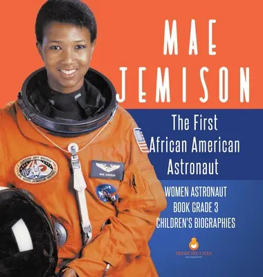 Mae Jemison: Az első afroamerikai űrhajós - Női űrhajóskönyv 3. osztály - Gyermekéletrajzok - Mae Jemison: The First African American Astronaut - Women Astronaut Book Grade 3 - Children's Biographies