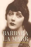 Barbara La Marr: Marr: A lány, aki túl szép volt Hollywoodhoz - Barbara La Marr: The Girl Who Was Too Beautiful for Hollywood