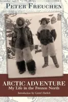 Sarkvidéki kaland: Életem a fagyos északon - Arctic Adventure: My Life in the Frozen North