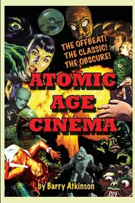 Az atomkorszak filmjei A rendhagyó, a klasszikus és a homályos filmek - Atomic Age Cinema The Offbeat, the Classic and the Obscure