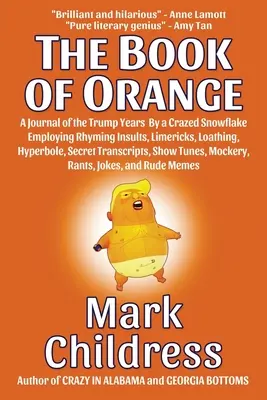 A narancs könyve: A Journal of the Trump Years By a Crazed Snowflake Using Rhyming Insults, Limericks, Loathing, Hyperbole, Secret T - The Book of Orange: A Journal of the Trump Years By a Crazed Snowflake Employing Rhyming Insults, Limericks, Loathing, Hyperbole, Secret T