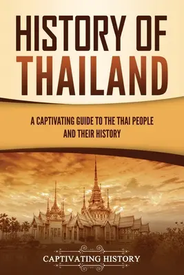 Thaiföld története: A thai nép és történelmének magával ragadó kalauza - History of Thailand: A Captivating Guide to the Thai People and Their History