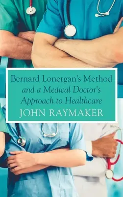 Bernard Lonergan módszere és egy orvos megközelítése az egészségügyben - Bernard Lonergan's Method and a Medical Doctor's Approach to Healthcare