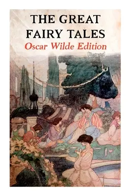 A nagy mesék - Oscar Wilde kiadása (illusztrált): A boldog herceg, A fülemüle és a rózsa, Az odaadó barát, Az önző óriás, A rózsa és a fülemüle. - The Great Fairy Tales - Oscar Wilde Edition (Illustrated): The Happy Prince, The Nightingale and the Rose, The Devoted Friend, The Selfish Giant, The