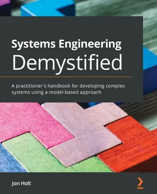 Demystified Systems Engineering: A gyakorlati szakemberek kézikönyve komplex rendszerek fejlesztéséhez modellalapú megközelítéssel - Systems Engineering Demystified: A practitioner's handbook for developing complex systems using a model-based approach