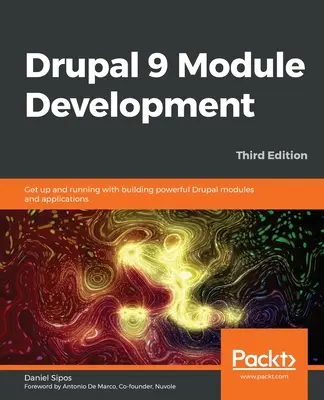 Drupal 9 modulfejlesztés - harmadik kiadás: Kezdjen bele a nagy teljesítményű Drupal modulok és alkalmazások építésébe - Drupal 9 Module Development - Third Edition: Get up and running with building powerful Drupal modules and applications