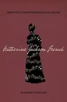 Katherine Jackson French: Kentucky elfeledett balladagyűjtője - Katherine Jackson French: Kentucky's Forgotten Ballad Collector