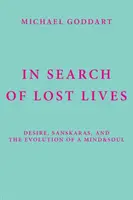 Az elveszett életek nyomában: Vágy, szanszkárák és az elme és a lélek fejlődése - In Search of Lost Lives: Desire, Sanskaras, and the Evolution of a Mind&Soul