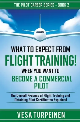 Mire számíthatsz a repülőkiképzésben! Ha kereskedelmi pilóta akarsz lenni: A repülési képzés és a pilótaengedély megszerzésének teljes folyamata - What to Expect from Flight Training! When You Want to Become a Commercial Pilot: The Overall Process of Flight Training and Obtaining Pilot Certificat