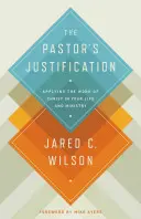 A lelkipásztor megigazulása: Krisztus munkájának alkalmazása az életedben és szolgálatodban - The Pastor's Justification: Applying the Work of Christ in Your Life and Ministry