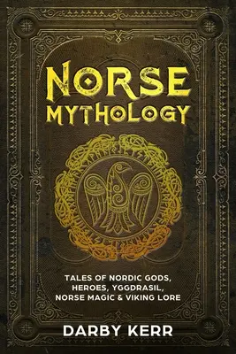 Norse Mythology: Mesék az északi istenekről, hősökről, Yggdrasilról, északi mágiáról és viking hiedelmekről - Norse Mythology: Tales of Nordic Gods, Heroes, Yggdrasil, Norse Magic & Viking Lore