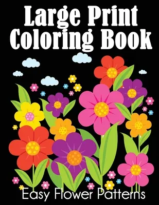 Nagyméretű nyomtatott színezőkönyv: Könnyű virágminták - Large Print Coloring Book: Easy Flower Patterns