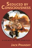 A tudatosság által elcsábítva: Egy élet a Három Elvvel - Seduced by Consciousness: A Life with The Three Principles