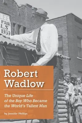 Robert Wadlow: A fiú egyedülálló élete, aki a világ legmagasabb emberévé vált - Robert Wadlow: The Unique Life of the Boy Who Became the World's Tallest Man