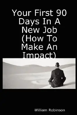 Az első 90 napod egy új munkahelyen (Hogyan tegyél hatást) - Your First 90 Days in a New Job (How to Make an Impact)