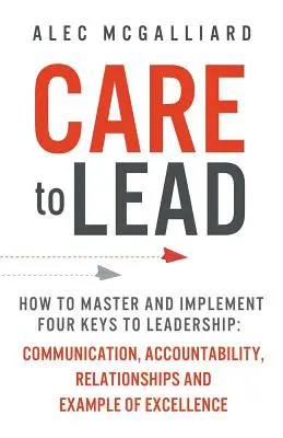 Care to Lead: Hogyan sajátítsuk el és valósítsuk meg a vezetés négy kulcsát: Kommunikáció, elszámoltathatóság, kapcsolatok és Excel-példa - Care to Lead: How to Master and Implement Four Keys to Leadership: Communication, Accountability, Relationships and Example of Excel