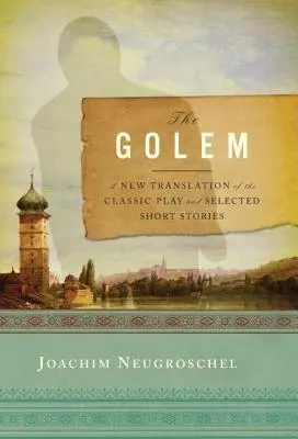 Gólem: A klasszikus színdarab és válogatott novellák új fordítása - Golem: A New Translation of the Classic Play and Selected Short Stories