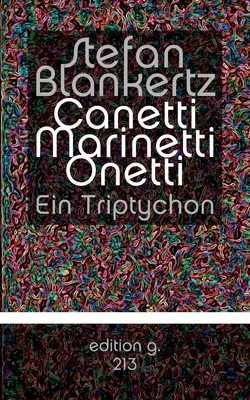 Canetti Marinetti Onetti: Ein Triptychon