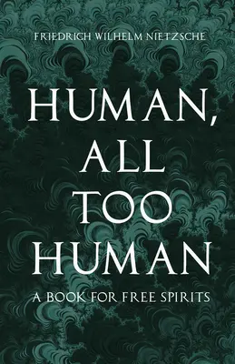 Emberi, túlságosan is emberi - Könyv szabad szellemek számára - Human, All Too Human - A Book for Free Spirits