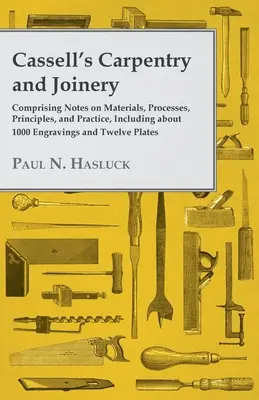 Cassell's Carpentry and Joinery - Comprising Notes on Materials, Processes, Principles, and Practice, Including about 1800 Engravings and Twelve Plate (Ács- és asztalosmunkák - Az anyagokról, eljárásokról, elvekről és gyakorlatról szóló jegyzetek, mintegy 1800 metszettel és tizenkét táblával). - Cassell's Carpentry and Joinery - Comprising Notes on Materials, Processes, Principles, and Practice, Including about 1800 Engravings and Twelve Plate