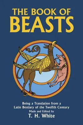 A fenevadak könyve: Egy tizenkettedik századi latin nyelvű bestiárium fordítása. - The Book of Beasts: Being a Translation from a Latin Bestiary of the Twelfth Century