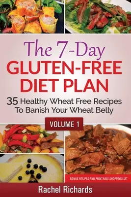 A 7 napos gluténmentes diéta terve: 35 egészséges búzamentes recept a búzahas száműzéséhez - 1. kötet - The 7-Day Gluten-Free Diet Plan: 35 Healthy Wheat Free Recipes To Banish Your Wheat Belly - Volume 1