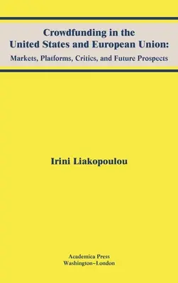 Crowdfunding az Egyesült Államokban és az Európai Unióban: Piacok, platformok, kritikusok és jövőbeli kilátások - Crowdfunding in the United States and European Union: Markets, Platforms, Critics, and Future Prospects