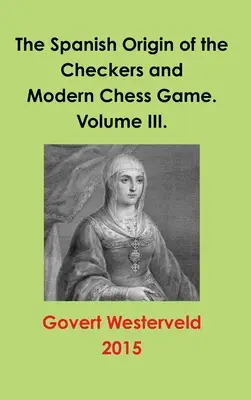 A dáma és a modern sakkjáték spanyol eredete. III. kötet. - The Spanish Origin of the Checkers and Modern Chess Game. Volume III.