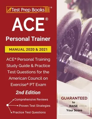 ACE Személyi edzői kézikönyv 2020 és 2021: ACE Személyi edzői tanulmányi kézikönyv és gyakorlati tesztkérdések az American Council on Exercise PT vizsgához - ACE Personal Trainer Manual 2020 and 2021: ACE Personal Training Study Guide and Practice Test Questions for the American Council on Exercise PT Exam