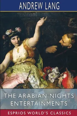 Az Ezeregyéjszakai mulatságok (Esprios Classics) - The Arabian Nights Entertainments (Esprios Classics)