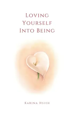 Loving Yourself Into Being: Versek az önszeretetről és az együttérzésről - Loving Yourself Into Being: Poems on Self-Love & Compassion