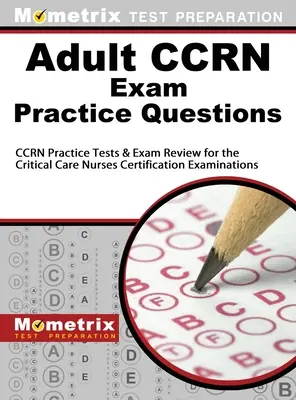 Adult Ccrn Exam Practice Questions: Ccrn Practice Tests & Review for the Critical Care Nurses Certification Examinations (Ccrn gyakorlati tesztek és felülvizsgálat a kritikus ápolók minősítő vizsgájához) - Adult Ccrn Exam Practice Questions: Ccrn Practice Tests & Review for the Critical Care Nurses Certification Examinations