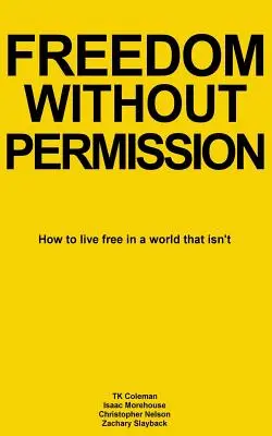 Szabadság engedély nélkül: Hogyan éljünk szabadon egy olyan világban, amely nem az - Freedom Without Permission: How to Live Free in a World That Isn't