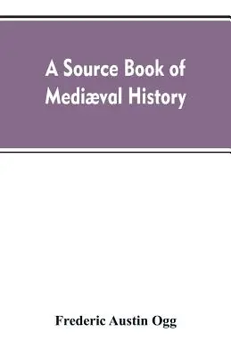 A középkori történelem forráskönyve: az európai életet és intézményeket szemléltető dokumentumok a német megszállástól a reneszánszig - A source book of medival history: documents illustrative of European life and institutions from the German invasion to the renaissance