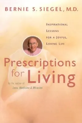 Receptek az élethez: Inspiráló leckék az örömteli, szeretetteljes élethez - Prescriptions for Living: Inspirational Lessons for a Joyful, Loving Life