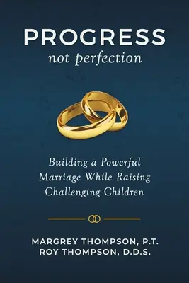 Haladás, nem tökéletesség: Erőteljes házasság építése a kihívásokkal küzdő gyermekek nevelése közben - Progress not Perfection: Building a Powerful Marriage While Raising Challenging Children