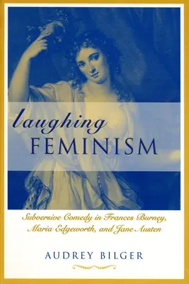 Nevető feminizmus: Subverzív komédia Frances Burney, Maria Edgeworth és Jane Austen műveiben (átdolgozott kiadás) - Laughing Feminism: Subversive Comedy in Frances Burney, Maria Edgeworth, and Jane Austen (Revised)