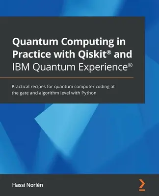 Kvantumszámítás a gyakorlatban a Qiskit(R) és az IBM Quantum Experience(R) segítségével: Gyakorlati receptek a kvantumszámítógépek kódolásához a kapu és az algoritmusok szintjén - Quantum Computing in Practice with Qiskit(R) and IBM Quantum Experience(R): Practical recipes for quantum computer coding at the gate and algorithm le