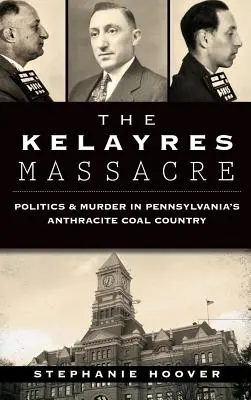 A kelayresi mészárlás: Politika és gyilkosság Pennsylvania antracit szénországában - The Kelayres Massacre: Politics & Murder in Pennsylvania's Anthracite Coal Country