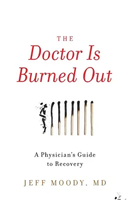 Az orvos kiégett: A Physician's Guide to Recovery - The Doctor Is Burned Out: A Physician's Guide to Recovery