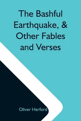 A szemérmes földrengés és más mesék és versek - The Bashful Earthquake, & Other Fables And Verses