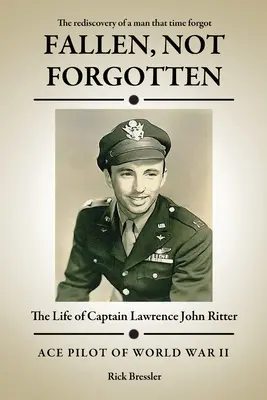 Bukott, nem elfelejtett: Lawrence John Ritter kapitány élete - Fallen, Not Forgotten: The Life of Captain Lawrence John Ritter
