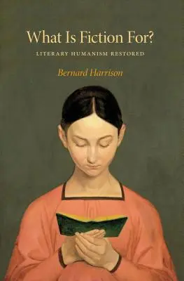 Mire való a fikció?: Az irodalmi humanizmus helyreállítása - What Is Fiction For?: Literary Humanism Restored