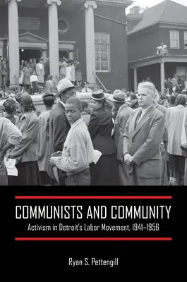 Kommunisták és közösség: A detroiti munkásmozgalom aktivizmusa, 1941-1956 - Communists and Community: Activism in Detroit's Labor Movement, 1941-1956