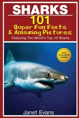 Cápák: 101 szuper szórakoztató tény és elképesztő kép (A világ 10 legjobb cápájával, színező oldalakkal) - Sharks: 101 Super Fun Facts and Amazing Pictures (Featuring the World's Top 10 Sharks with Coloring Pages)