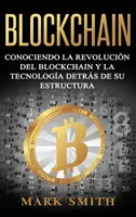 Blockchain: A blokklánc forradalom és a felépítése mögött álló technológia megismerése (Libro en Espaol/Blockchain Book Span) - Blockchain: Conociendo la Revolucin del Blockchain y la Tecnologa detrs de su Estructura (Libro en Espaol/Blockchain Book Span